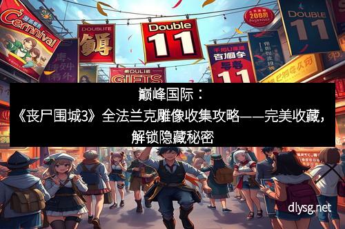 巅峰国际：《丧尸围城3》全法兰克雕像收集攻略——完美收藏，解锁隐藏秘密